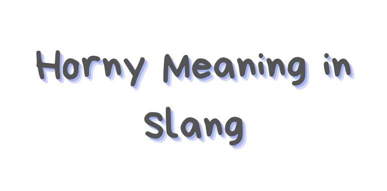 Horny Meaning in Slang