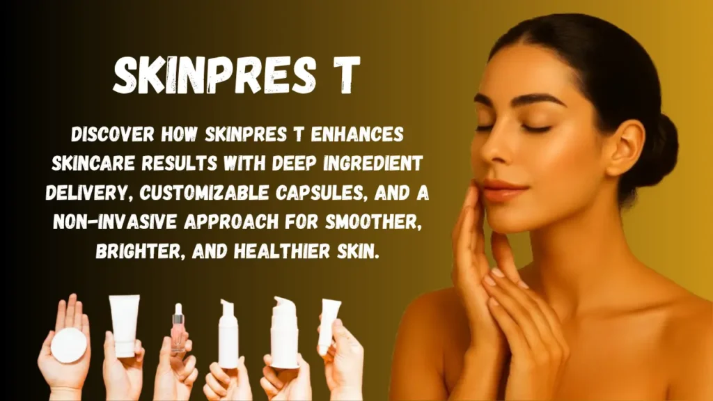 Skinpres T The Complete Guide to Understanding This Modern Skincare Innovation skinpres t